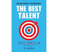 SELECTION + SCIENCE = THE BEST TALENT: What 525 Meta-Analyses Reveal About Selecting and Hiring the 'Best' Talent