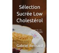Sélection Sucrée Low Cholestérol: 100 Desserts gourmands pour un cœur sain - Une collection de gâteaux, biscuits, puddings, gelées, tartes, soufflés, glaces et confitures pour réduire le cholestérol