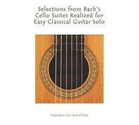 Selections From Bach's Cello Suites Realized For Easy Classical Guitar Solo