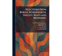 Selections From Byron, Wordsworth, Shelley, Keats and Browning