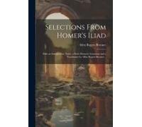 Selections From Homer's Iliad: With An Introduction, Notes, A Short Homeric Grammar And A Vocabulary By Allen Rogers Brenner ..