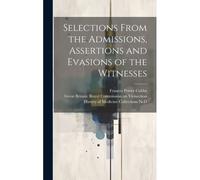Selections From The Admissions, Assertions And Evasions Of The Witnesses