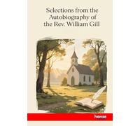 Selections from the Autobiography of the Rev. William Gill