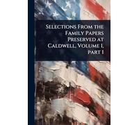 Selections From the Family Papers Preserved at Caldwell, Volume 1, part 1