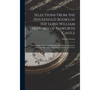 Selections From The Household Books Of The Lord William Howard Of Naworth Castle: With An Appendix Containing Some Of His Papers And Letters And Other