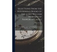 Selections From The Household Books Of The Lord William Howard Of Naworth Castle: With An Appendix Containing Some Of His Papers And Letters And Other