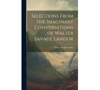 Selections From The Imaginary Conversations Of Walter Savage Landor