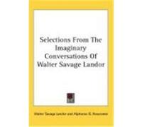 Selections from the Imaginary Conversations of Walter Savage Landor Walter Savage Landor (Auteur)