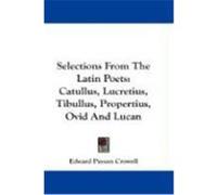 Selections from the Latin Poets: Catullus, Lucretius, Tibullus, Propertius, Ovid and Lucan