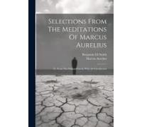Selections From The Meditations Of Marcus Aurelius: Tr. From The Original Greek, With An Introduction