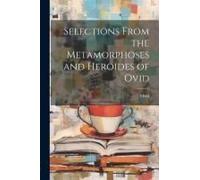 Selections From The Metamorphoses And Heroides Of Ovid