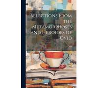 Selections From The Metamorphoses And Heroides Of Ovid