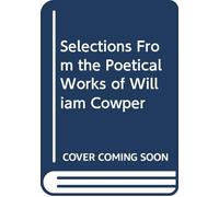 Selections From the Poetical Works of William Cowper