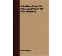 Selections from the Prose and Poetry of Walt Whitman Whitman, Walt (Auteur)