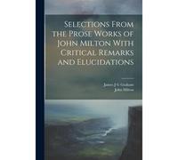 Selections From The Prose Works Of John Milton With Critical Remarks And Elucidations