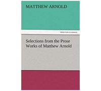 Selections From The Prose Works Of Matthew Arnold