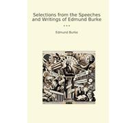 Selections from the Speeches and Writings of Edmund Burke