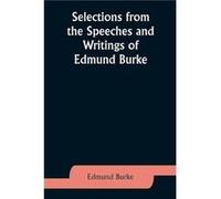 Selections From The Speeches And Writings Of Edmund Burke