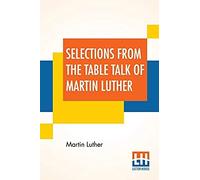 Selections From The Table Talk Of Martin Luther