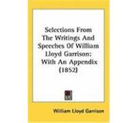 Selections from the Writings and Speeches of William Lloyd Garrison: With an Appendix (1852) Garrison, William Lloyd (Auteur)