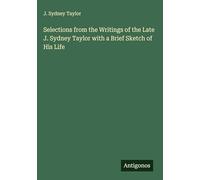 Selections from the Writings of the Late J. Sydney Taylor with a Brief Sketch of His Life
