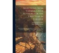 Selections From Various Greek Authors For The First Year In College: With Explanatory Notes, And References To Goodwin's Greek Grammar, And To Hadley