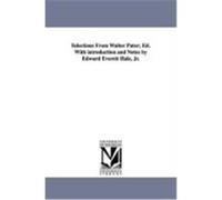 Selections from Walter Pater; Ed. with Introduction and Notes by Edward Everett Hale, JR. Pater, Walter (Auteur)