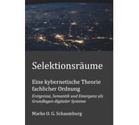 Selektionsräume: Eine kybernetische Theorie fachlicher Ordnung - Ereignisse, Semantik und Emergenz als Grundlagen digitaler Systeme