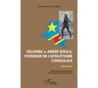 Selembe dit Abébé Bikila, pionnier de l'athlétisme congolais: Récit de vie
