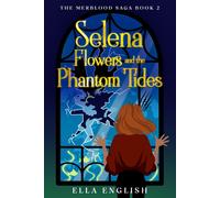 Selena Flowers And The Phantom Tides: A Thrilling Mermaid Fantasy Adventure For Teens (The Merblood Saga)