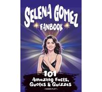Selena Gomez Fanbook: 101 Amazing Facts, Quotes & Quizzes