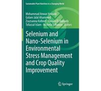 Selenium And Nano-Selenium In Environmental Stress Management And Crop Quality Improvement