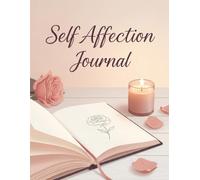 Self Affection Journal: 45 Days of Prompts for Self-Love, Self-Care & Confidence - A Guided Workbook & Diary for Mindfulness and Personal Growth