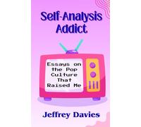 Self-Analysis Addict: Essays on the Pop Culture That Raised Me
