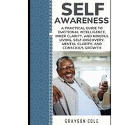 SELF-AWARENESS: A Practical Guide to Emotional Intelligence, Inner Clarity, and Mindful Living, Self-Discovery, Mental Clarity, and Conscious Growth