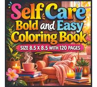 Self-Care Bold and Easy Coloring Book For All Ages: Relax, Recharge, and Practice Self-Love With Bold & Easy Stress-Relieving Designs, Mindfulness ... Enjoy 120 Relaxing Pages of Creative Calm...