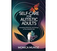 SELF-CARE FOR AUTISTIC ADULTS: Unmasking, Embracing and Thriving as Your Authentic Self