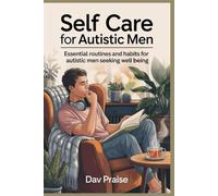 Self Care for Autistic Men: Essential routines and habits for autistic men seeking well being