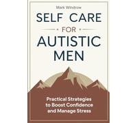 SELF CARE FOR AUTISTIC MEN: Practical Strategies to Boost Confidence and Manage Stress