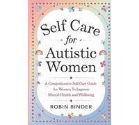 Self Care for Autistic Woman: A Comprehensive Self-Care Guide for Women to Improve Mental health and Wellbeing