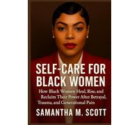 Self Care For Black Woman: How Black Woman Heal, Rise, and Reclaim Their Power After Betrayal, Trauma, and Generational Pain