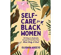 Self-Care for Black Women: 150 Ways to Radically Accept & Prioritize Your Mind, Body, & Soul
