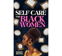 Self Care for Black Women: A Guide to Loving Yourself - Glow up Mentally, Physically & Spiritually - Improve your Health, Relationships & Mindset