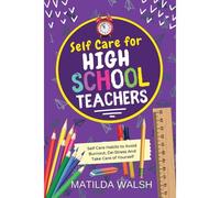 Self Care For High School Teachers - 37 Habits To Avoid Burnout, De-Stress And Take Care Of Yourself The Educators Handbook Gift