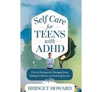 Self Care for Teens with ADHD: Practical Strategies for Managing Stress, Building Confidence, and Achieving Success