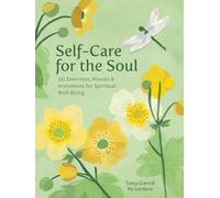 Self-Care for the Soul: 111 Exercises, Rituals & Invitations for Spiritual Well-Being