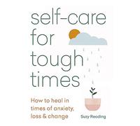 Self-care for Tough Times: How to heal in times of anxiety, loss and change