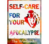 Self-Care for Your Apocalypse: The Workbook