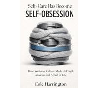 Self-Care Has Become Self-Obsession: How Wellness Culture Made Us Fragile, Anxious, and Afraid of Life