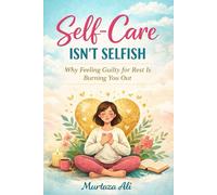 Self-Care Isn’t Selfish: Why Feeling Guilty for Rest Is Burning You Out